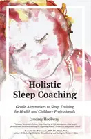 Le coaching holistique du sommeil : des alternatives douces à l'apprentissage du sommeil pour les professionnels de la santé et de l'enfance - Holistic Sleep Coaching: Gentle Alternatives to Sleep Training for Health and Childcare Professionals