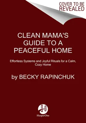 Clean Mama's Guide to a Peaceful Home : Effortless Systems and Joyful Rituals for a Calm, Cozy Home (Le guide de la maman propre pour une maison paisible : des systèmes sans effort et des rituels joyeux pour une maison calme et douillette) - Clean Mama's Guide to a Peaceful Home: Effortless Systems and Joyful Rituals for a Calm, Cozy Home