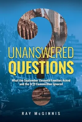 Questions sans réponse : Ce que les familles du 11 septembre ont demandé et ce que la Commission du 11 septembre a ignoré - Unanswered Questions: What the September Eleventh Families Asked and the 9/11 Commission Ignored