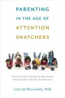 L'art d'être parent à l'ère des voleurs d'attention : Un guide pas à pas pour équilibrer l'utilisation de la technologie par votre enfant - Parenting in the Age of Attention Snatchers: A Step-By-Step Guide to Balancing Your Child's Use of Technology