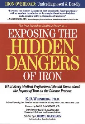 Exposing the Hidden Dangers of Iron : What Every Medical Professional Should Know about the Impact of Iron on the Disease Process (Les dangers cachés du fer : ce que tout professionnel de la santé devrait savoir sur l'impact du fer sur le processus pathologique) - Exposing the Hidden Dangers of Iron: What Every Medical Professional Should Know about the Impact of Iron on the Disease Process