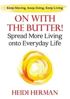 Le beurre et l'argent du beurre : Répandre plus de vie dans la vie de tous les jours - On With The Butter: Spread More Living onto Everyday Life