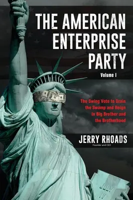 Le Parti de l'entreprise américaine (Volume I) : Le vote décisif pour assécher le marais et régner sur Big Brother et la Fraternité - The American Enterprise Party (Volume I): The Swing Vote to Drain the Swamp and Reign in Big Brother and the Brotherhood