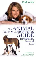 Le guide du communicateur animalier à travers la vie, la perte et l'amour - The Animal Communicator's Guide Through Life, Loss and Love