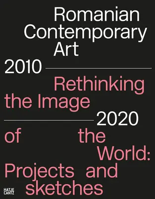 Art contemporain roumain 2010-2020 : Repenser l'image du monde : Projets et esquisses - Romanian Contemporary Art 2010-2020: Rethinking the Image of the World: Projects and Sketches