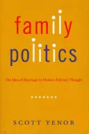 La politique de la famille : L'idée du mariage dans la pensée politique moderne - Family Politics: The Idea of Marriage in Modern Political Thought