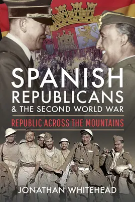 Les républicains espagnols et la Seconde Guerre mondiale : La République au-delà des montagnes - Spanish Republicans and the Second World War: Republic Across the Mountains