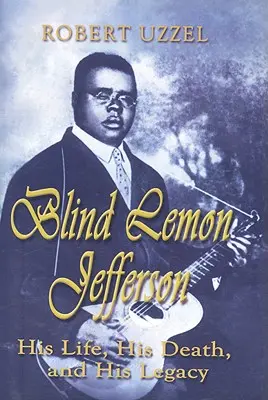 Blind Lemon Jefferson : sa vie, sa mort et son héritage - Blind Lemon Jefferson: His Life, His Death, and His Legacy