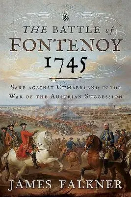 La bataille de Fontenoy 1745 : Saxe contre Cumberland dans la guerre de succession d'Autriche - The Battle of Fontenoy 1745: Saxe Against Cumberland in the War of the Austrian Succession