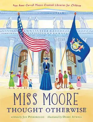 Miss Moore Thought Otherwise : Comment Anne Carroll Moore a créé des bibliothèques pour enfants - Miss Moore Thought Otherwise: How Anne Carroll Moore Created Libraries for Children