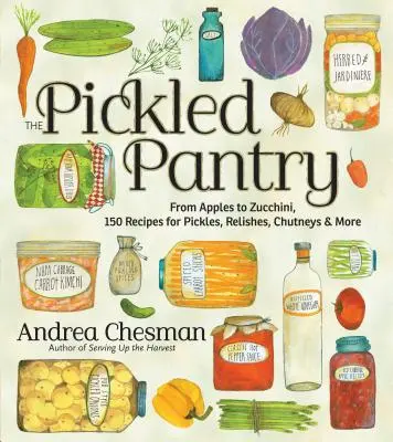 Le garde-manger au vinaigre : De la pomme à la courgette, 150 recettes de cornichons, de relish, de chutneys et plus encore. - The Pickled Pantry: From Apples to Zucchini, 150 Recipes for Pickles, Relishes, Chutneys & More