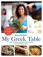 Ma table grecque : Saveurs authentiques et cuisine familiale moderne de ma cuisine à la vôtre - My Greek Table: Authentic Flavors and Modern Home Cooking from My Kitchen to Yours