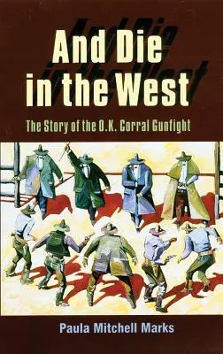 Et mourir dans l'Ouest : L'histoire de la fusillade d'O.K. Corral - And Die in the West: The Story of the O.K. Corral Gunfight