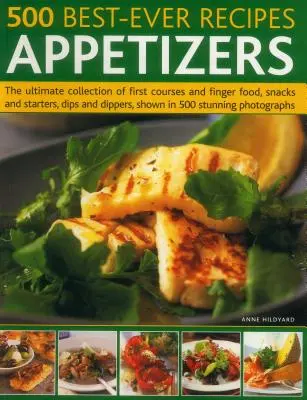 500 Best-Ever Recipes : Appetizers : L'ultime collection d'entrées et d'amuse-gueules, de snacks et d'amuse-gueules, de dips et de dippers, présentés en 500 superbes recettes. - 500 Best-Ever Recipes: Appetizers: The Ultimate Collection of First Courses and Finger Food, Snacks and Starters, Dips and Dippers, Shown in 500 Stunn