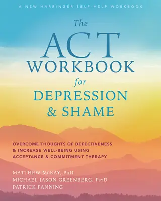 Le manuel ACT pour la dépression et la honte : Surmonter les pensées défectueuses et augmenter le bien-être en utilisant la thérapie d'acceptation et d'engagement. - The ACT Workbook for Depression and Shame: Overcome Thoughts of Defectiveness and Increase Well-Being Using Acceptance and Commitment Therapy