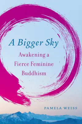 Un ciel plus grand : L'éveil d'un bouddhisme féminin féroce - A Bigger Sky: Awakening a Fierce Feminine Buddhism