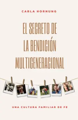 El Secreto de la Bendicin Multigeneracional : Une culture familiale de Fe - El Secreto de la Bendicin Multigeneracional: Una Cultura Familiar de Fe