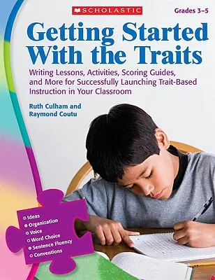 Getting Started with the Traits, Grades 3-5 : Leçons d'écriture, activités, guides de notation, etc. pour lancer avec succès l'enseignement basé sur les traits de caractère - Getting Started with the Traits, Grades 3-5: Writing Lessons, Activities, Scoring Guides, and More for Successfully Launching Trait-Based Instruction