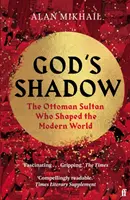 L'ombre de Dieu - Le sultan ottoman qui a façonné le monde moderne - God's Shadow - The Ottoman Sultan Who Shaped the Modern World