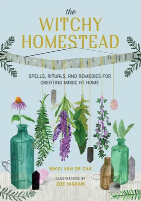 The Witchy Homestead : Sortilèges, rituels et remèdes pour créer de la magie à la maison - The Witchy Homestead: Spells, Rituals, and Remedies for Creating Magic at Home