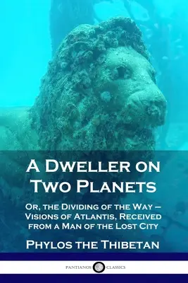 Un habitant de deux planètes : Ou, la division du chemin - Visions de l'Atlantide, reçues d'un homme de la cité perdue - A Dweller on Two Planets: Or, the Dividing of the Way - Visions of Atlantis, Received from a Man of the Lost City