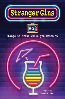 Stranger Gins : 50 boissons à boire en regardant la télévision - Stranger Gins: 50 Things to Drink While You Watch TV