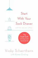 Commencez par votre tiroir à chaussettes : Le guide simple pour vivre une vie moins encombrée - Start with Your Sock Drawer: The Simple Guide to Living a Less Cluttered Life