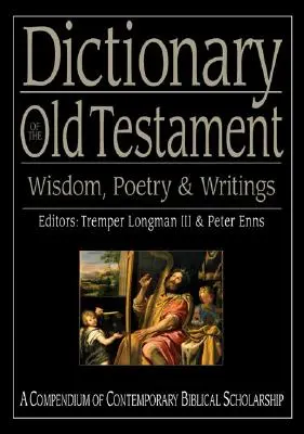 Dictionnaire de l'Ancien Testament : Sagesse, poésie et écrits : Un compendium de l'érudition biblique contemporaine - Dictionary of the Old Testament: Wisdom, Poetry & Writings: A Compendium of Contemporary Biblical Scholarship