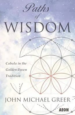 Les chemins de la sagesse : La Cabale dans la tradition de l'Aube Dorée - Paths of Wisdom: Cabala in the Golden Dawn Tradition