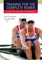 L'entraînement du rameur complet : Un guide pour améliorer les performances - Training for the Complete Rower: A Guide to Improving Performance