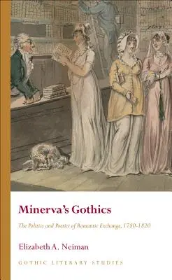 Les gothiques de Minerve : La politique et la poétique des échanges romantiques, 1780-1820 - Minerva's Gothics: The Politics and Poetics of Romantic Exchange, 1780-1820