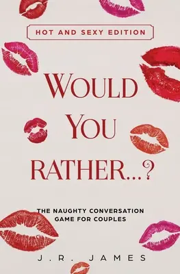 Préférez-vous... ? Le jeu de conversation coquine pour les couples : Édition chaude et sexy - Would You Rather... ? The Naughty Conversation Game for Couples: Hot and Sexy Edition