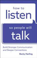 Comment écouter pour que les gens parlent : Construire une communication plus forte et des liens plus profonds - How to Listen So People Will Talk: Build Stronger Communication and Deeper Connections