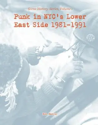 Punk in Nyc's Lower East Side 1981-1991 : Scene History Series, Vol 1 - Punk in Nyc's Lower East Side 1981-1991: Scene History Series, Vol 1