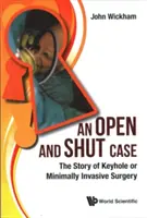 Un cas ouvert et fermé : L'histoire de la chirurgie par trou de serrure ou mini-invasive - Open and Shut Case, An: The Story of Keyhole or Minimally Invasive Surgery