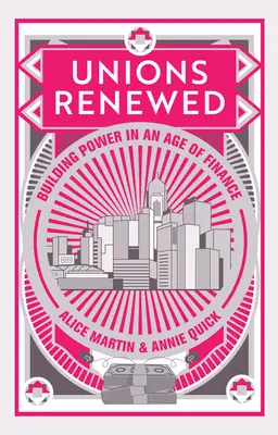 Des syndicats renouvelés : Renforcer le pouvoir à l'ère de la finance - Unions Renewed: Building Power in an Age of Finance