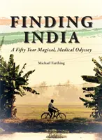 Trouver l'Inde : Une odyssée magique et médicale de cinquante ans - Finding India: A Fifty Year Magical, Medical Odyssey