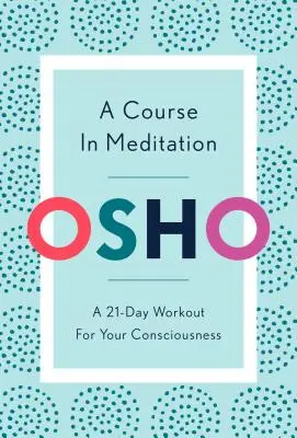 Un cours de méditation : Un entraînement de 21 jours pour votre conscience - A Course in Meditation: A 21-Day Workout for Your Consciousness