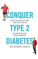 Vaincre le diabète de type 2 - Comment un homme obèse d'âge moyen a perdu 31 kilos et inversé son diabète de type 2 - Conquer Type 2 Diabetes - How a fat, middle-aged man lost 31 kilos and reversed his type 2 diabetes