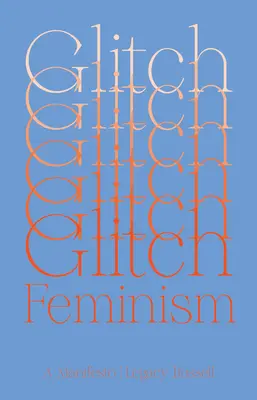 Glitch Feminism : Un manifeste - Glitch Feminism: A Manifesto