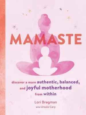 Mamaste : Découvrez une maternité plus authentique, plus équilibrée et plus joyeuse de l'intérieur - Mamaste: Discover a More Authentic, Balanced, and Joyful Motherhood from Within