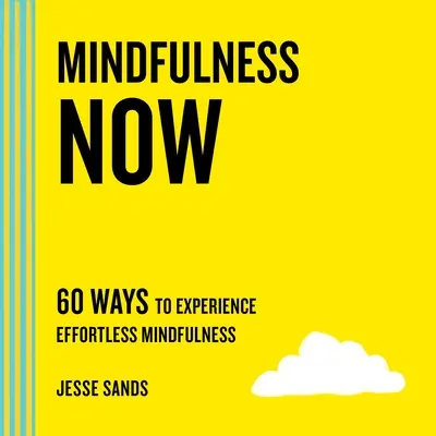 La pleine conscience maintenant : 60 façons d'expérimenter la pleine conscience sans effort - Mindfulness Now: 60 Ways to Experience Effortless Mindfulness