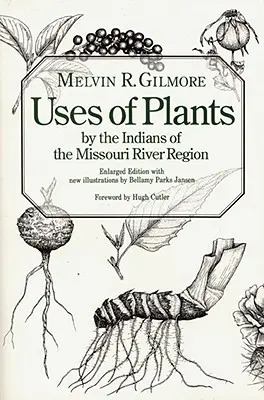 L'utilisation des plantes par les Indiens de la région du fleuve Missouri, édition augmentée - Uses of Plants by the Indians of the Missouri River Region, Enlarged Edition