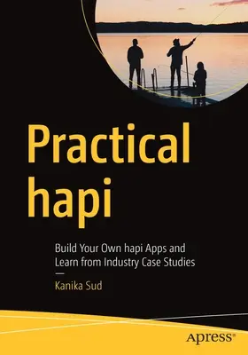 Practical Hapi : Créez vos propres applications Hapi et tirez profit des études de cas de l'industrie - Practical Hapi: Build Your Own Hapi Apps and Learn from Industry Case Studies