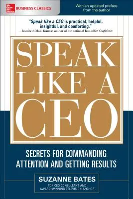 Parler comme un PDG : Les secrets pour attirer l'attention et obtenir des résultats - Speak Like a Ceo: Secrets for Commanding Attention and Getting Results