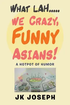 What Lah....We Crazy, Funny Asians ! Un concentré d'humour - What Lah....We Crazy, Funny Asians!: A Hotpot of Humor