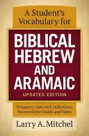 Vocabulaire de l'hébreu biblique et de l'araméen pour l'étudiant, édition mise à jour : Listes de fréquence avec définitions, guide de prononciation et index - A Student's Vocabulary for Biblical Hebrew and Aramaic, Updated Edition: Frequency Lists with Definitions, Pronunciation Guide, and Index
