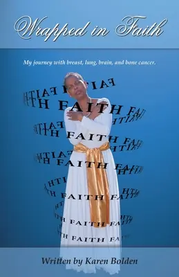 Enveloppé dans la foi : Mon voyage avec le cancer du sein, du poumon, du cerveau et des os. - Wrapped in Faith: My journey with breast, lung, brain, and bone cancer.