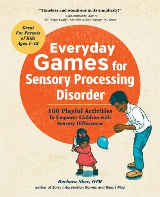 Everyday Games for Sensory Processing Disorder : 100 activités ludiques pour responsabiliser les enfants souffrant de différences sensorielles - Everyday Games for Sensory Processing Disorder: 100 Playful Activities to Empower Children with Sensory Differences