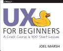 UX pour les débutants : Un cours accéléré en 100 courtes leçons - UX for Beginners: A Crash Course in 100 Short Lessons